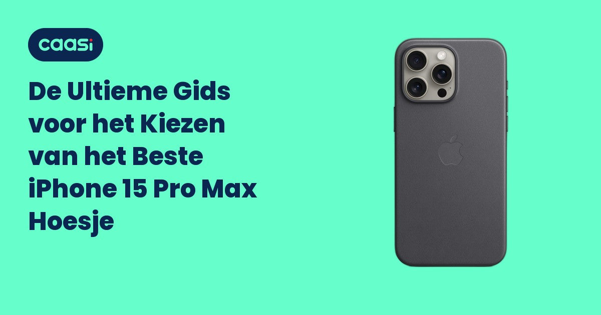 De Ultieme Gids voor het Kiezen van het Beste iPhone 15 Pro Max Hoesje